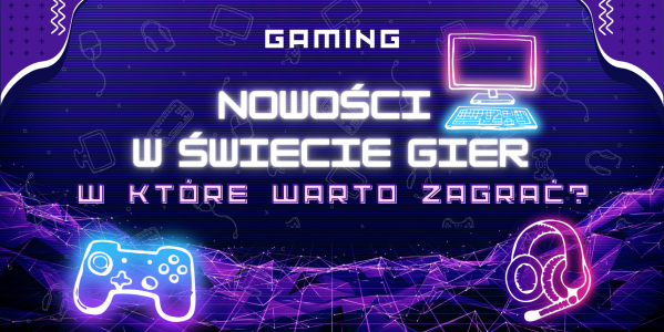 Nowości w świecie gier - w które tytuły warto zagrać?