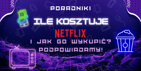 Ile kosztuje Netflix i jak go wykupić? Podpowiadamy!