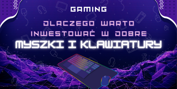 Myszki i klawiatury dla graczy: 5 powodów, aby zainwestować w dobre akcesoria